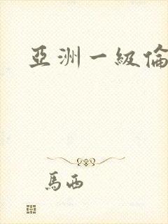 亚洲一级伦理片