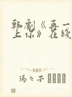 韩剧《再一次爱上你》在线观看