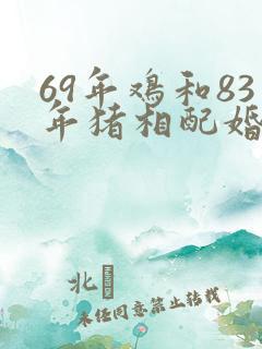 69年鸡和83年猪相配婚姻如何