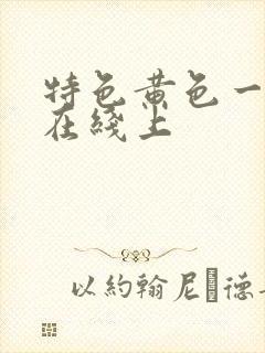 特色黄色一级片在线上