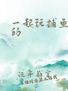 一起玩捕鱼游戏的