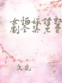 女怕嫁错郎电视剧全集免费