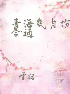 青海几月份去玩合适