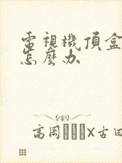 电视机顶盒坏了怎么办