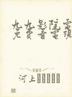 九九影院电视剧免费看电视剧