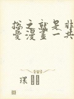 总之就是非常可爱漫画一共多少话