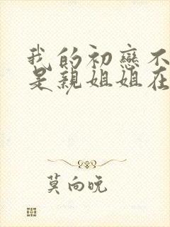 我的初恋不可能是亲姐姐在线播放