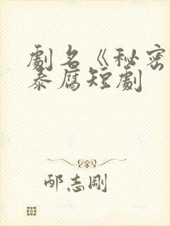 剧名《秘密爱》泰腐短剧