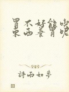 胃不好能吃什么东西养胃呢