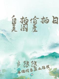 自拍偷拍日韩欧美国产