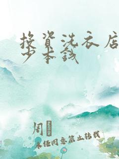 投资洗衣店要多少本钱 投资洗衣店要多少本钱
