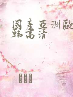 国产亚洲欧美日韩高清
