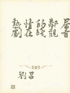 热情的邻居电视剧在线观看全集免费