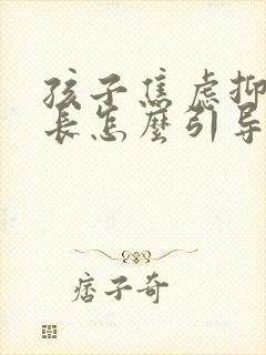 孩子焦虑抑郁家长怎么引导