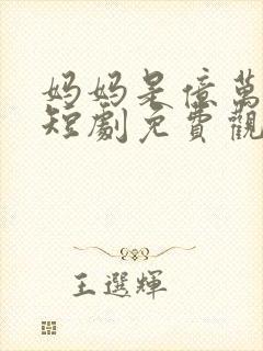 妈妈是亿万总裁短剧免费观看