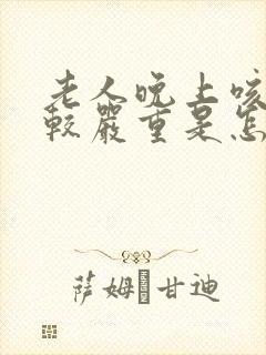 老人晚上咳嗽比较严重是怎么回事