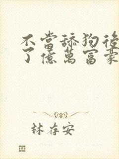 不当舔狗后我成了亿万富豪动漫