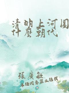 清明上河图作于什么朝代