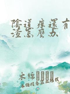 阴道痒还有豆腐渣怎么办