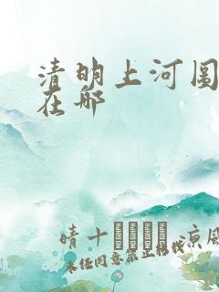 清明上河图真迹在哪