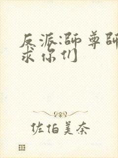 反派:师尊师姐求你们