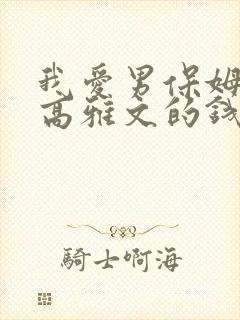 我爱男保姆里面高雅文的钱哪里来的