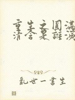 重生之圆满人生清含是谁演的