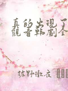 真的出现了免费观看韩剧全集高清 真的出现了免费观看韩剧全集高清