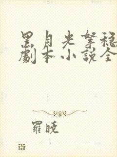 黑月光拿稳be剧本小说全文阅读