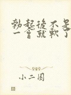 勃起后不是太硬一会就软了