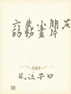 六岁小朋友适合的动画片