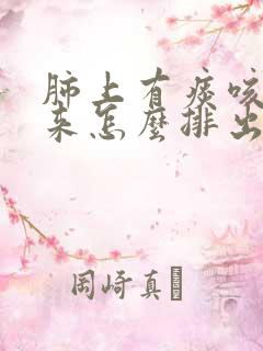 肺上有痰咳不出来怎么排出