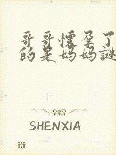 哥哥怀孕了 怀的是妈妈谜底是什么 哥哥怀孕了 怀的是妈妈谜底是什么