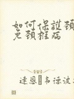 如何保护颈椎避免颈椎病