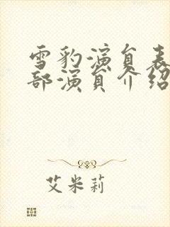 雪豹演员表 全部演员介绍