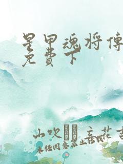 星甲魂将传漫画免费下