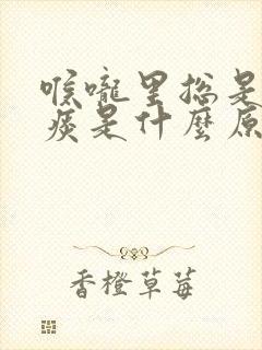 喉咙里总是有白痰是什么原因