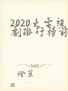 2020火电视剧排行榜前十名