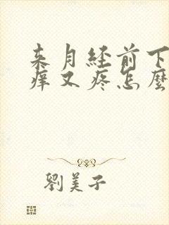 来月经前下面又痒又疼怎么回事