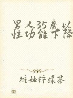 男人35岁以后性功能下降有什么原因