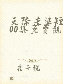 天降老婆短剧100集免费观看 天降老婆短剧100集免费观看