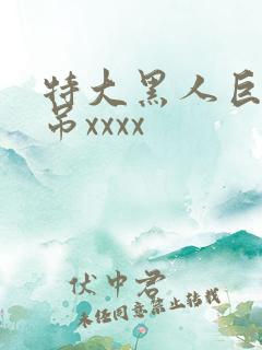特大黑人巨交性吊xxxx 特大黑人巨交性吊xxxx