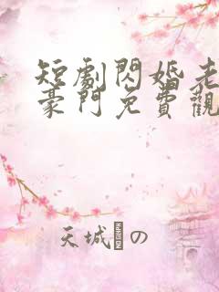 短剧闪婚老公是豪门免费观看