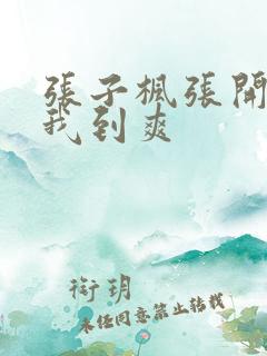 张子枫张开腿让我到爽