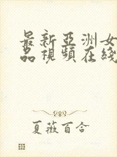最新亚洲女优作品视频在线播放