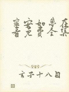 宁安如梦在线观看免费全集电视剧策 宁安如梦在线观看免费全集电视剧策