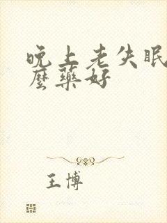 晚上老失眠吃什么药好
