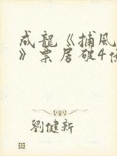 成龙《捕风追影》票房破4亿