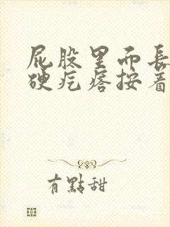 屁股里面长了个硬疙瘩按着疼