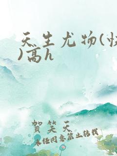 天生尤物(快穿)高h